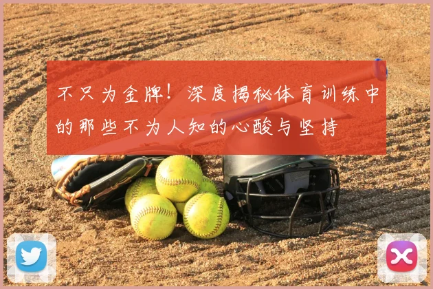 不只为金牌！深度揭秘体育训练中的那些不为人知的心酸与坚持